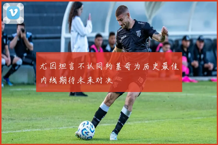 尤因坦言不认同约基奇为历史最佳内线期待未来对决