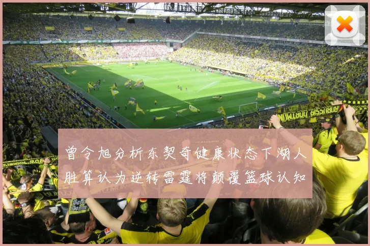 曾令旭分析东契奇健康状态下湖人胜算认为逆转雷霆将颠覆篮球认知