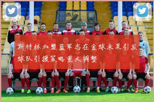 斯特林加盟蓝军志在金球未果引发球队引援策略重大调整