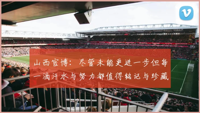 山西官博：尽管未能更进一步但每一滴汗水与努力都值得铭记与珍藏