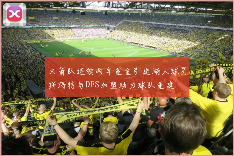 火箭队连续两年重金引进湖人球员斯玛特与DFS加盟助力球队重建